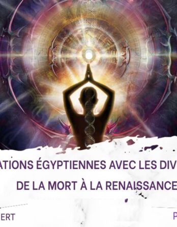 INITIATIONS ÉGYPTIENNES AVEC LES DIVINITÉS - DE LA MORT À LA RENAISSANCE